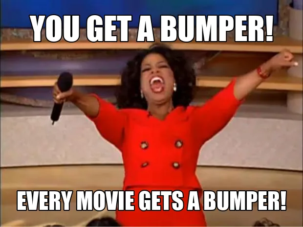 Oprah You Get A meme: Oprah shouting with her arms spread, captioned "You get a bumper!" and "Every movie gets a bumper!"