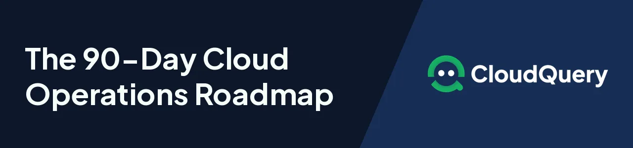 The 90-Day Cloud Operations Roadmap