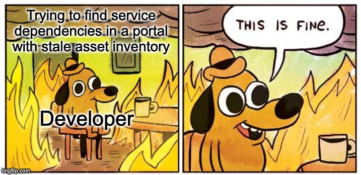 This is Fine meme with the dog labeled 'Developer' sitting in a burning room with text 'Trying to find service dependencies in a portal with stale asset inventory' and a speech bubble reading 'This is fine.'