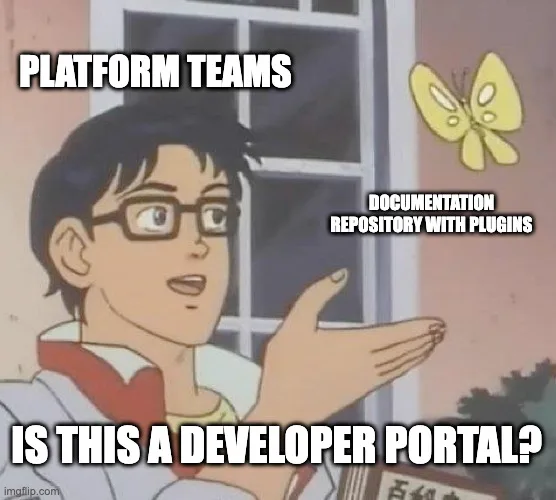 Is this a pigeon meme with the man labeled 'Platform Teams' pointing at a butterfly labeled 'Documentation repository with plugins' with text 'Is this a Developer Portal?'