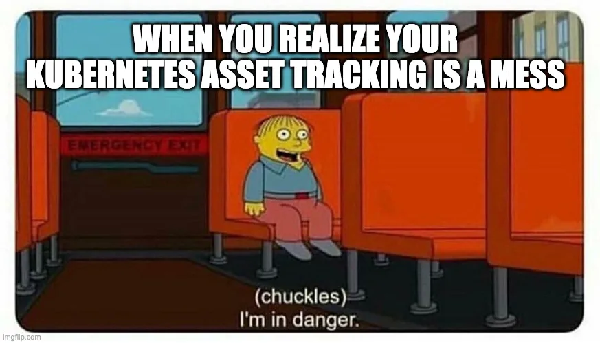 Ralph Wiggum from The Simpsons saying, "I'm in Danger," with the caption, "When you realize your Kubernetes asset tracking is a mess".