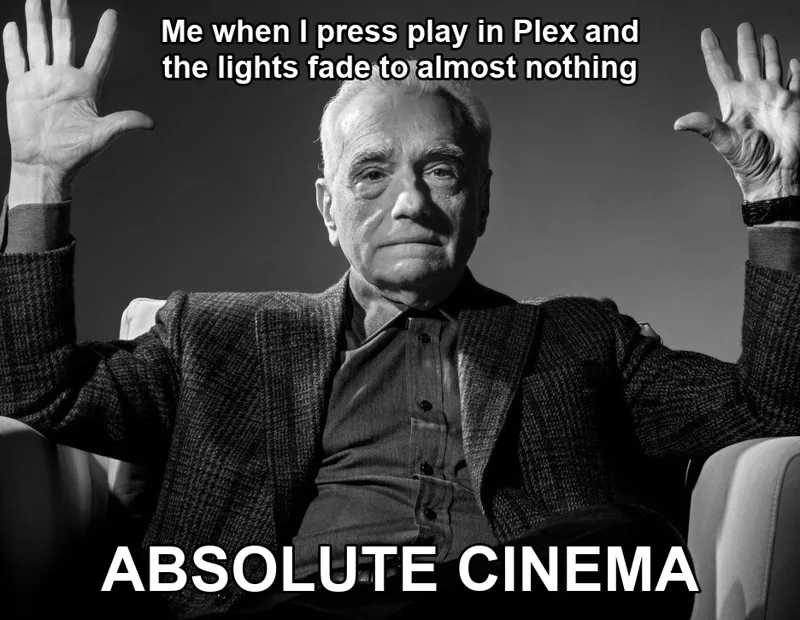 Absolute Cinema meme: Martin Scorsese with his hands raised, captioned "Me when I press play in Plex and the lights fade to almost nothing" and "ABSOLUTE CINEMA"