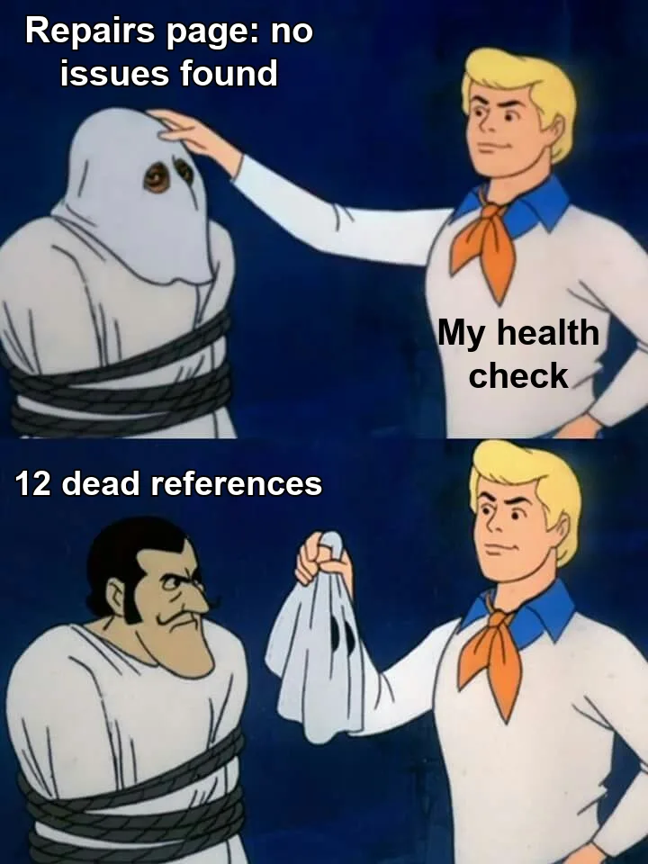 Scooby Doo Mask Reveal meme: Fred, labeled "My health check," pulls the mask off a ghost labeled "Repairs page: no issues found" to reveal a villain labeled "12 dead references"