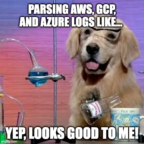 Meme of the I Have No Idea What I Am Doing Dog, with text that says, "Parsing AWS, GCP, and Azure logs like... Yep, looks good to me!"