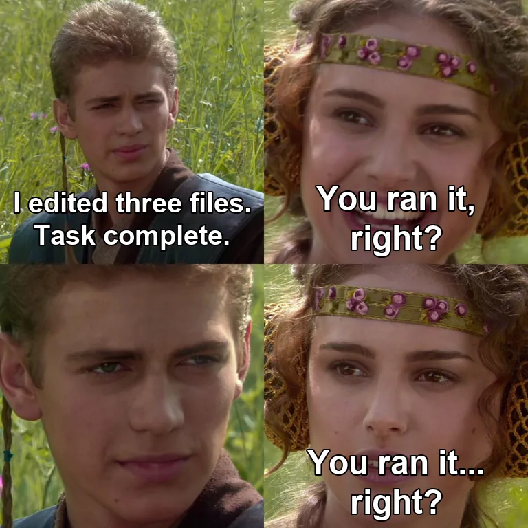 Anakin Padme 4 Panel meme: Anakin says "I edited three files. Task complete." Padme smiles and asks "You ran it, right?" Anakin stares back silently. Padme, no longer smiling: "You ran it... right?"