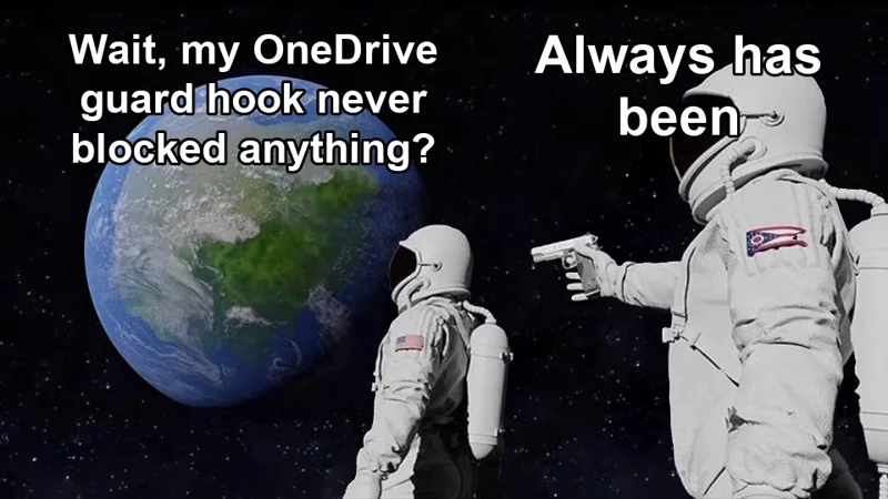 Always Has Been meme: one astronaut looks at Earth and asks "Wait, my OneDrive guard hook never blocked anything?" while a second astronaut behind him holds a gun and says "Always has been"