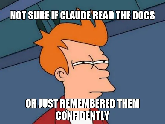 Futurama Fry meme: Fry squinting suspiciously, captioned "Not sure if Claude read the docs or just remembered them confidently"