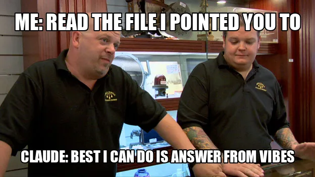 Pawn Stars Best I Can Do meme: Rick Harrison behind the pawn shop counter, captioned "Me: read the file I pointed you to" and "Claude: best I can do is answer from vibes"