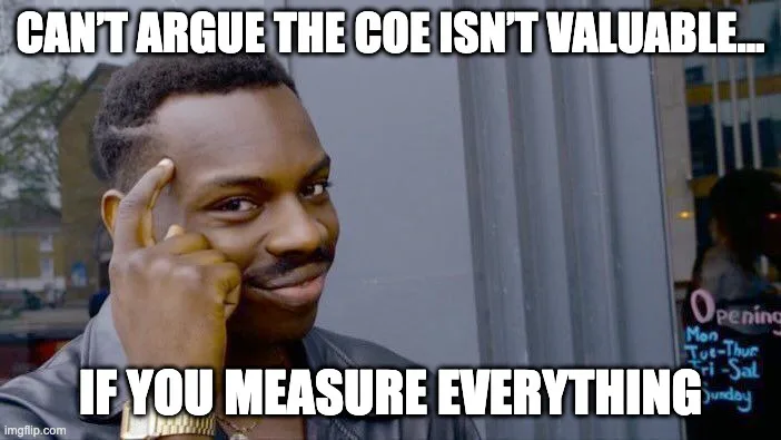Meme image of a man tapping his temple and smiling knowingly (known as the "Roll Safe" meme). The overlaid text reads: "CAN'T ARGUE THE COE ISN'T VALUABLE... IF YOU MEASURE EVERYTHING."