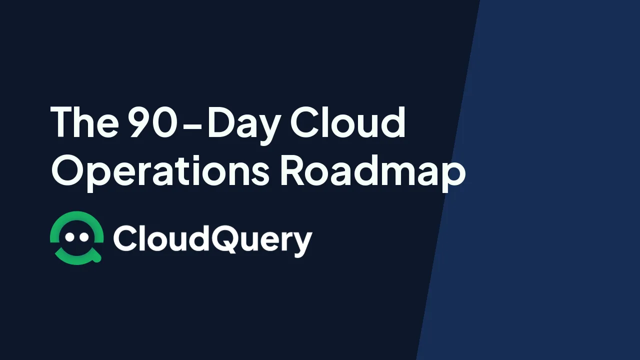 The 90-Day Cloud Operations Roadmap