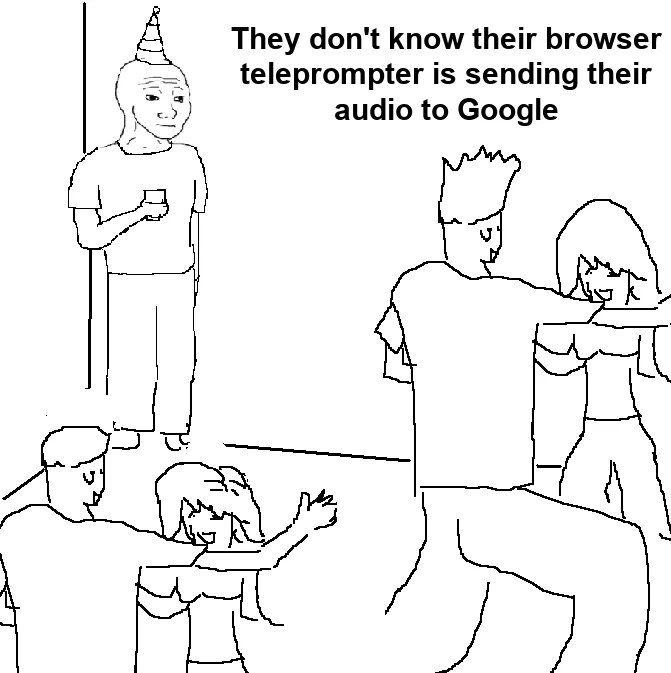 They Don't Know meme: a guy in a party hat stands alone in the corner while everyone else dances, thinking 'They don't know their browser teleprompter is sending their audio to Google'.