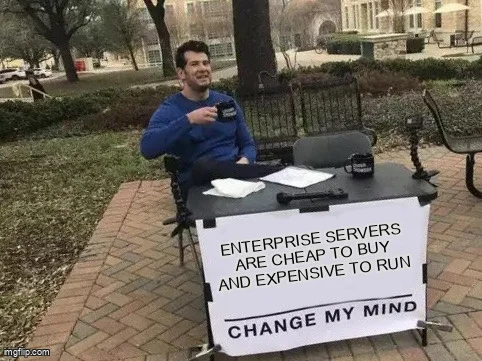 Change My Mind meme - 'Enterprise servers are cheap to buy and expensive to run'
