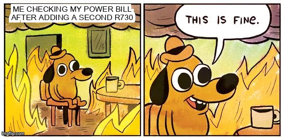 This Is Fine meme - dog sitting in burning room, captioned 'Me checking my power bill after adding a second R730'