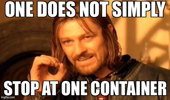 One does not simply stop at one container