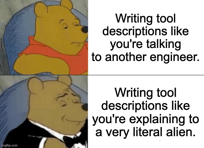 Meme showing two panels of Winnie the Pooh. Top panel: Pooh in a red shirt looking unimpressed with the caption 'Writing tool descriptions like you're talking to another engineer.' Bottom panel: Pooh in a tuxedo looking smug with the caption 'Writing tool descriptions like you're explaining to a literal alien.'