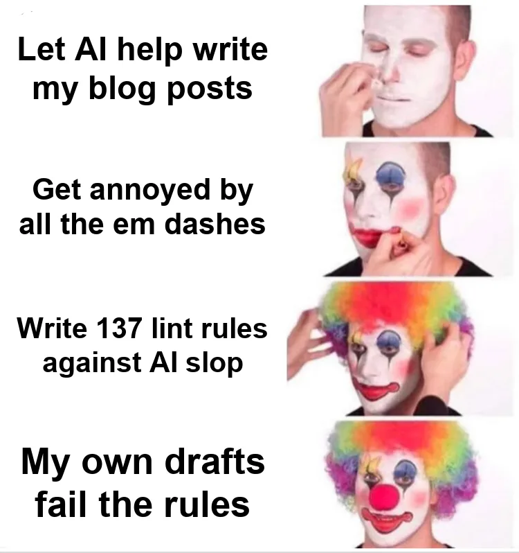 Clown Applying Makeup meme in four panels: "Let AI help write my blog posts," "Get annoyed by all the em dashes," "Write 137 lint rules against AI slop," and, in full clown makeup, "My own drafts fail the rules"