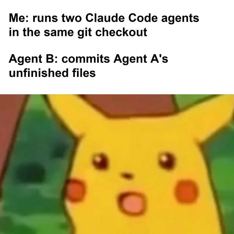 Surprised Pikachu meme: "Me: runs two Claude Code agents in the same git checkout. Agent B: commits Agent A's unfinished files."