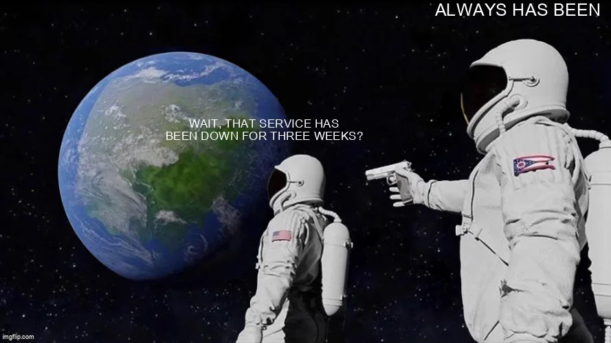 Always Has Been astronaut meme: 'Wait, that service has been down for three weeks?' / 'Always has been'