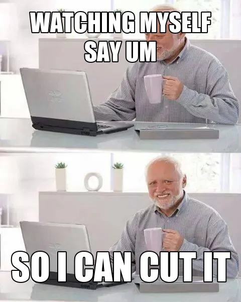 Hide the Pain Harold meme: Harold at a laptop with a mug, top caption Watching myself say um, bottom caption so I can cut it, with his strained smile