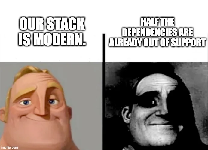 Meme of a man confidently thinking the tech stack is modern (left), realizing half the dependencies are already out of support (right).