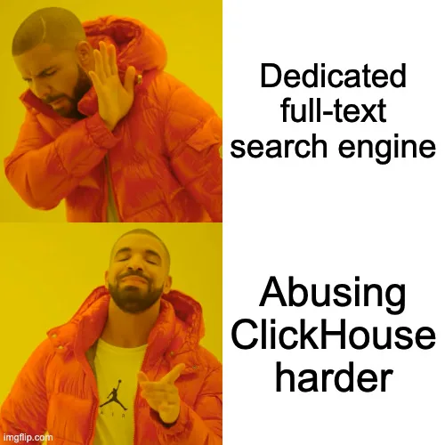 Drake meme with two panels. Top panel shows Drake gesturing disapprovingly at 'Dedicated full-text search engine'. Bottom panel shows Drake smiling approvingly at 'Abusing ClickHouse harder'