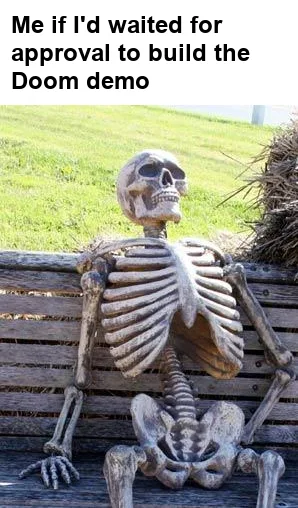 Waiting Skeleton meme: a skeleton slumped on a park bench, captioned Me if I'd waited for approval to build the Doom demo